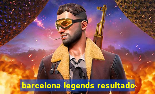 barcelona legends resultado